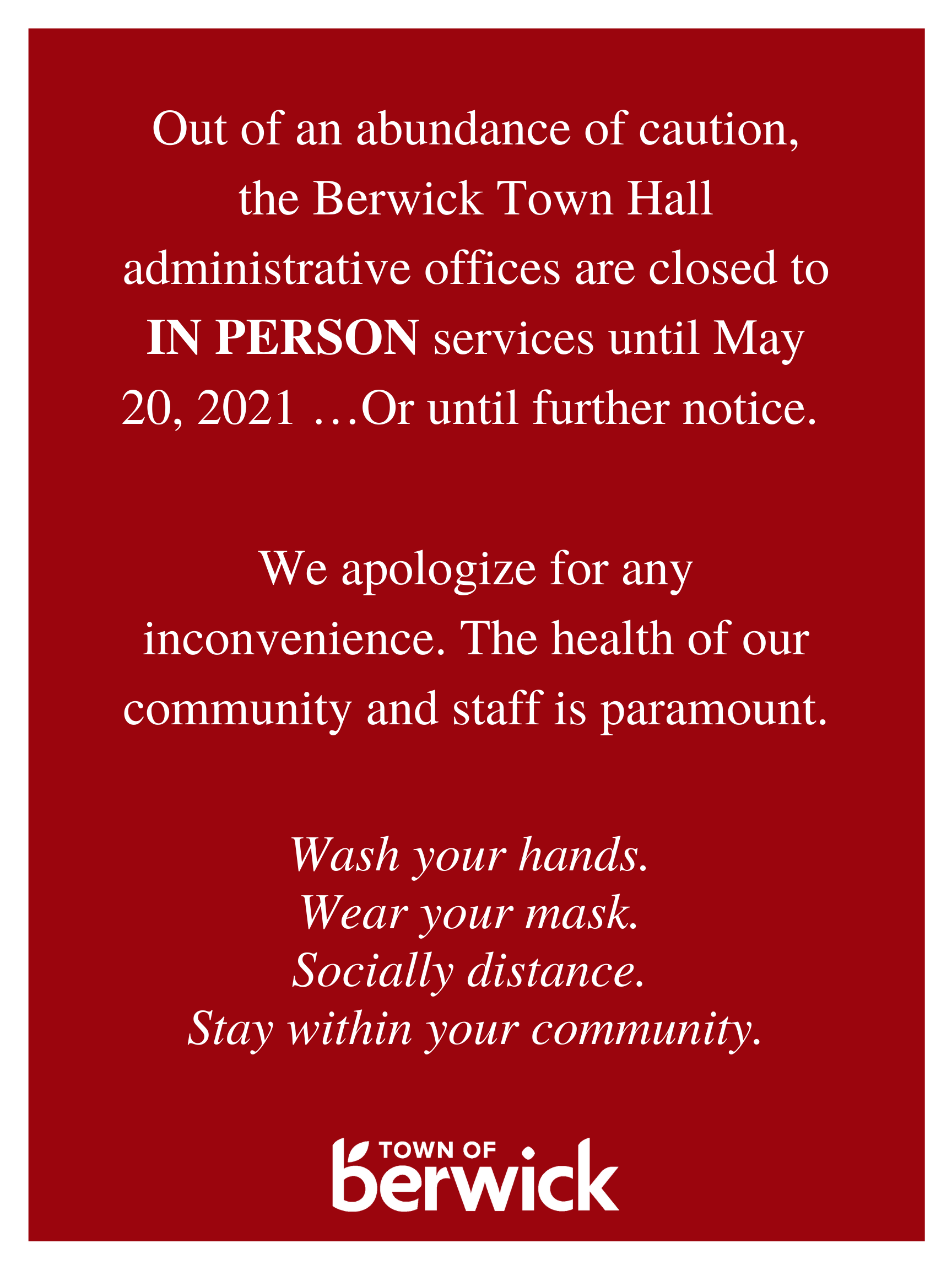 Out of an abundance of caution The Berwick Town Hall administrative offices are closed to IN PERSON services until May 20 2021 Or until further notice. 1